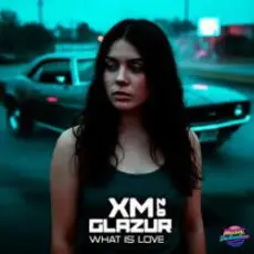 XM & Glazur - What Is Love 2.0