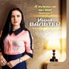 Инна Вальтер - А нужны ли вы мне теперь?