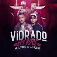 DJ Guuga & MC Livinho - Vidrado Em Você