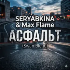 SERYABKINA & Max Flame - АСФАЛЬТ (Swan Blend)