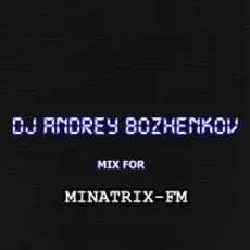Dj Andrey Bozhenkov - Mix For Minatrix-FM