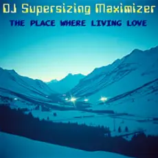 DJ Supersizing Maximizer - The Place Where Living Love (Remastered Full Version)