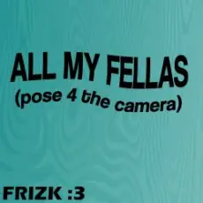 Frizk - ALL MY FELLAS