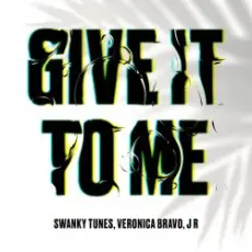 Swanky Tunes feat. Veronica Bravo & J R - Give It To Me