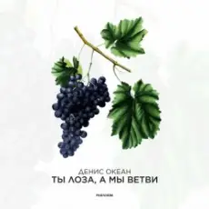 Денис Океан - Ты Лоза, а мы ветви