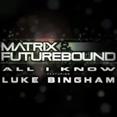 Matrix and Futurebound Ft Luke Bingham - All I Know (Rolling Out DJ Mix)