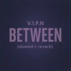 V.I.P.N - BETWEEN (slowed + reverb)