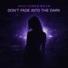 Shattered Echo - DON'T FADE INTO THE DARK