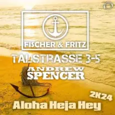 Fischer & Fritz, Talstrasse 3-5, Andrew Spencer - Aloha Heja Hey 2k24 (Extended Mix)