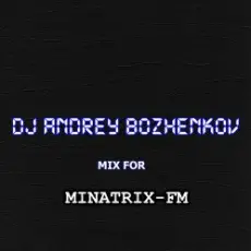 Dj Andrey Bozhenkov - Mix For Minatrix-FM (Vol.03)