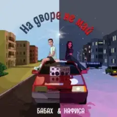 БАБАХ & НАФИСА - На дворе не май