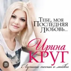 Ирина Круг - Тебе моя последняя любовь