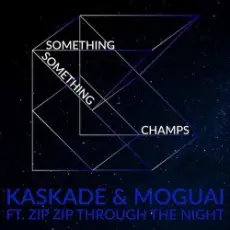 Kaskade & Moguai feat. Zip Zip Through The Night - Something Something Champ