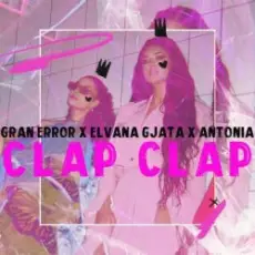 Gran Error & Elvana Gjata & Antonia - CLAP CLAP